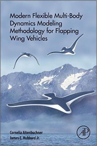 New book by Hubbard and Altenbuchner titled Modern Flexible Multi-body Dynamics Modeling Methodology for Flapping Wing Vehicles.
